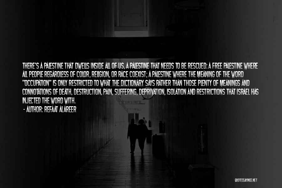 Refaat Alareer Quotes: There's A Palestine That Dwells Inside All Of Us, A Palestine That Needs To Be Rescued: A Free Palestine Where