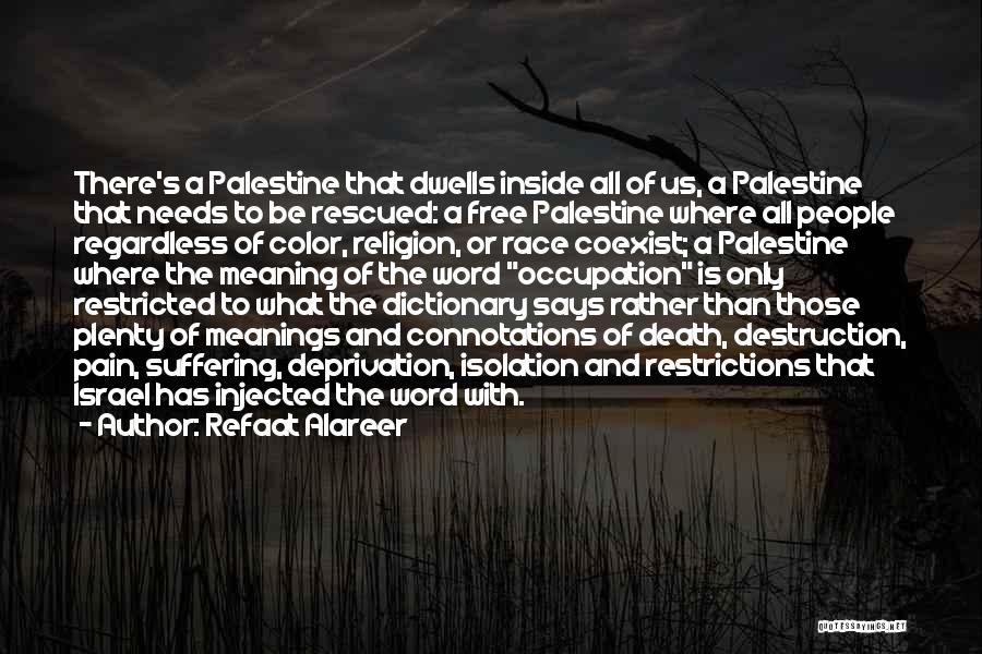 Refaat Alareer Quotes: There's A Palestine That Dwells Inside All Of Us, A Palestine That Needs To Be Rescued: A Free Palestine Where