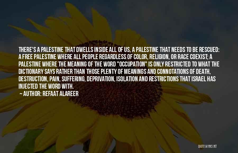 Refaat Alareer Quotes: There's A Palestine That Dwells Inside All Of Us, A Palestine That Needs To Be Rescued: A Free Palestine Where