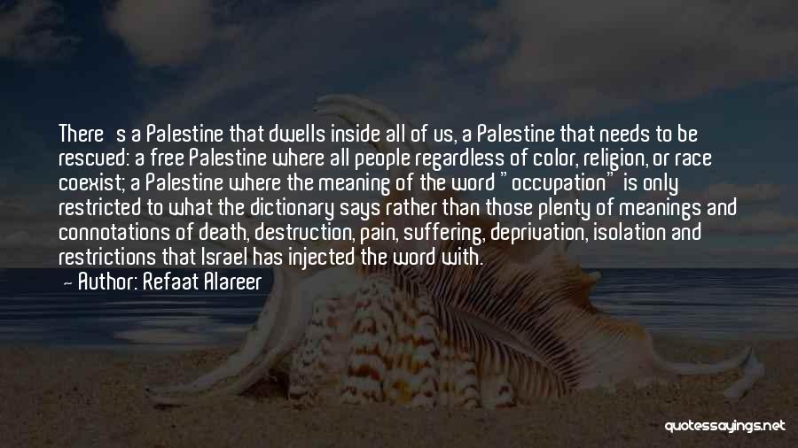 Refaat Alareer Quotes: There's A Palestine That Dwells Inside All Of Us, A Palestine That Needs To Be Rescued: A Free Palestine Where