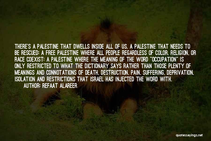 Refaat Alareer Quotes: There's A Palestine That Dwells Inside All Of Us, A Palestine That Needs To Be Rescued: A Free Palestine Where