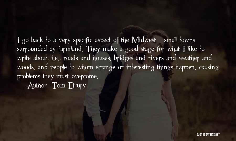 Tom Drury Quotes: I Go Back To A Very Specific Aspect Of The Midwest - Small Towns Surrounded By Farmland. They Make A