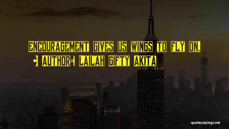 Lailah Gifty Akita Quotes: Encouragement Gives Us Wings To Fly On.