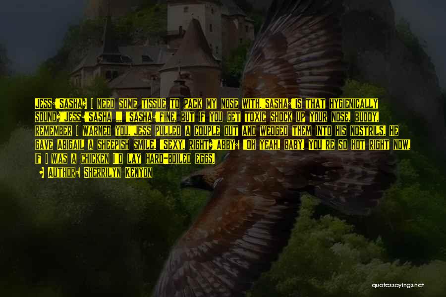 Sherrilyn Kenyon Quotes: Jess:sasha? I Need Some Tissue To Pack My Nose With.sasha:is That Hygienically Sound?jess:sasha ... Sasha:fine, But If You Get Toxic