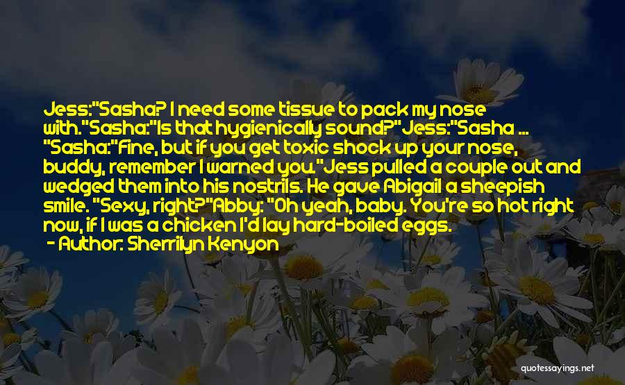 Sherrilyn Kenyon Quotes: Jess:sasha? I Need Some Tissue To Pack My Nose With.sasha:is That Hygienically Sound?jess:sasha ... Sasha:fine, But If You Get Toxic