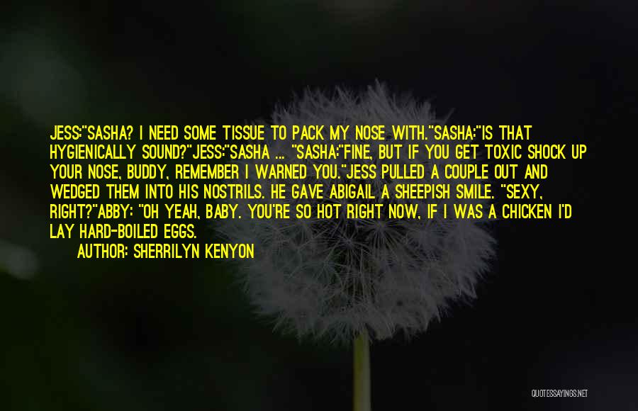 Sherrilyn Kenyon Quotes: Jess:sasha? I Need Some Tissue To Pack My Nose With.sasha:is That Hygienically Sound?jess:sasha ... Sasha:fine, But If You Get Toxic