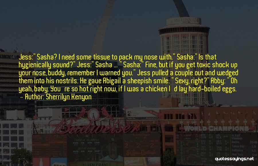 Sherrilyn Kenyon Quotes: Jess:sasha? I Need Some Tissue To Pack My Nose With.sasha:is That Hygienically Sound?jess:sasha ... Sasha:fine, But If You Get Toxic