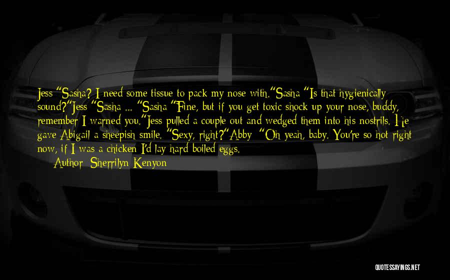 Sherrilyn Kenyon Quotes: Jess:sasha? I Need Some Tissue To Pack My Nose With.sasha:is That Hygienically Sound?jess:sasha ... Sasha:fine, But If You Get Toxic