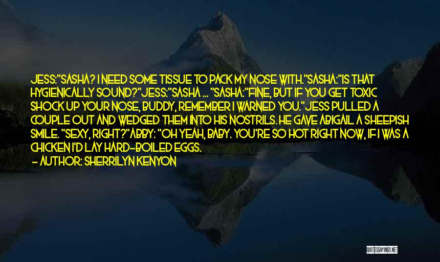 Sherrilyn Kenyon Quotes: Jess:sasha? I Need Some Tissue To Pack My Nose With.sasha:is That Hygienically Sound?jess:sasha ... Sasha:fine, But If You Get Toxic