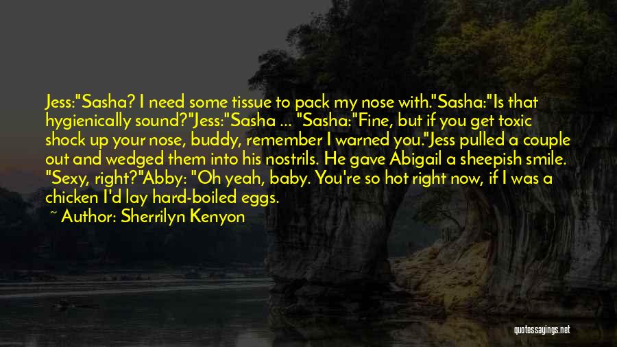 Sherrilyn Kenyon Quotes: Jess:sasha? I Need Some Tissue To Pack My Nose With.sasha:is That Hygienically Sound?jess:sasha ... Sasha:fine, But If You Get Toxic