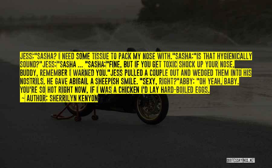 Sherrilyn Kenyon Quotes: Jess:sasha? I Need Some Tissue To Pack My Nose With.sasha:is That Hygienically Sound?jess:sasha ... Sasha:fine, But If You Get Toxic