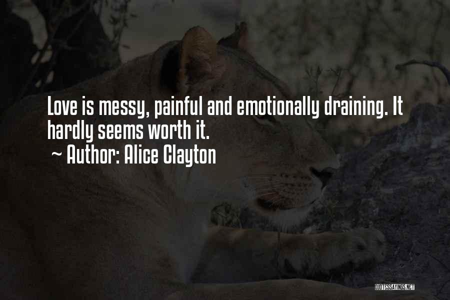 Alice Clayton Quotes: Love Is Messy, Painful And Emotionally Draining. It Hardly Seems Worth It.