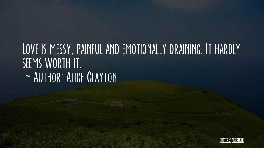 Alice Clayton Quotes: Love Is Messy, Painful And Emotionally Draining. It Hardly Seems Worth It.