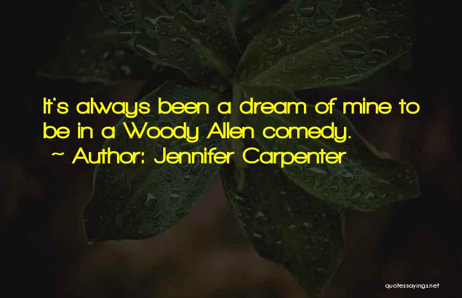 Jennifer Carpenter Quotes: It's Always Been A Dream Of Mine To Be In A Woody Allen Comedy.