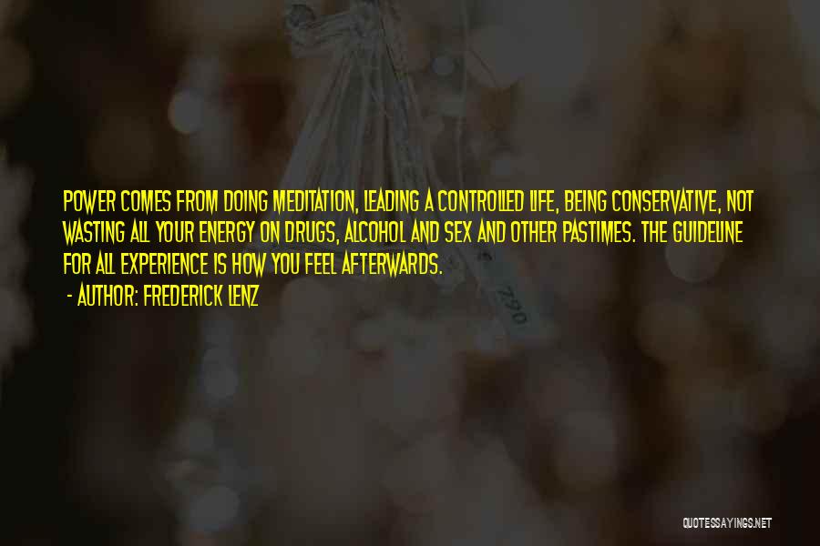 Frederick Lenz Quotes: Power Comes From Doing Meditation, Leading A Controlled Life, Being Conservative, Not Wasting All Your Energy On Drugs, Alcohol And