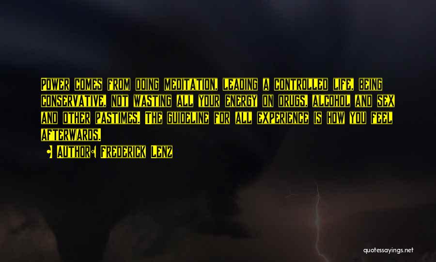 Frederick Lenz Quotes: Power Comes From Doing Meditation, Leading A Controlled Life, Being Conservative, Not Wasting All Your Energy On Drugs, Alcohol And
