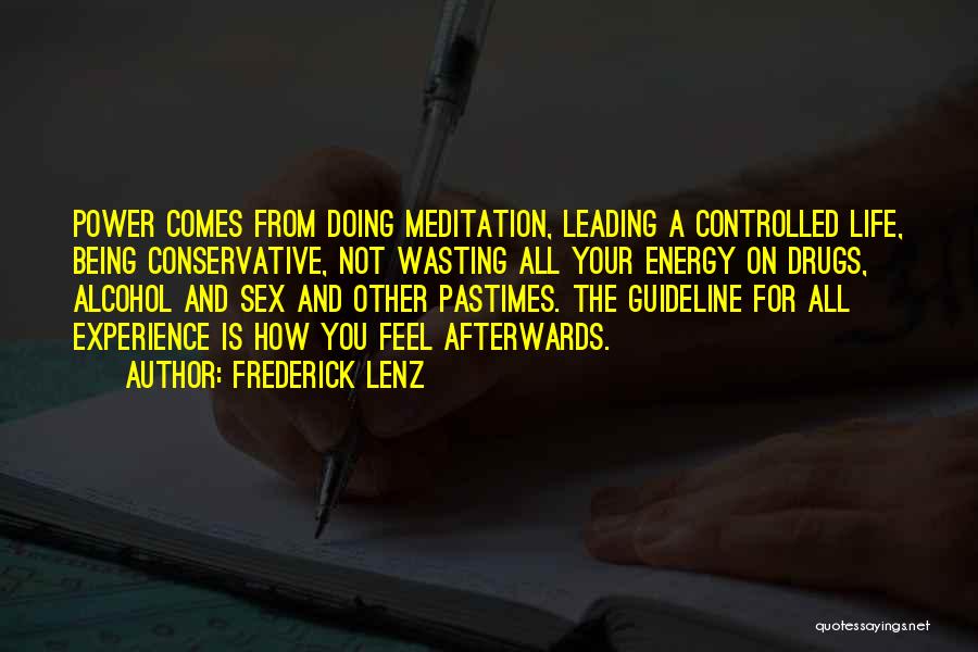 Frederick Lenz Quotes: Power Comes From Doing Meditation, Leading A Controlled Life, Being Conservative, Not Wasting All Your Energy On Drugs, Alcohol And