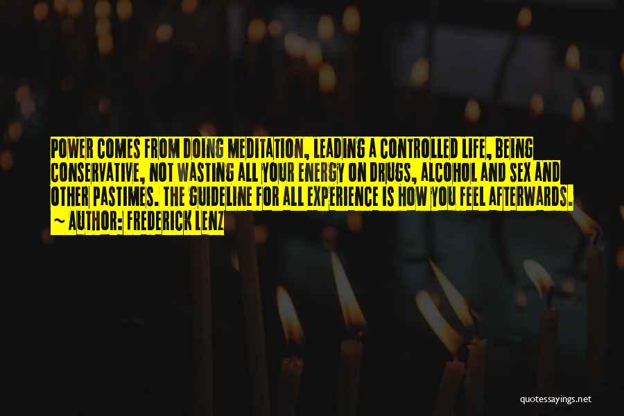 Frederick Lenz Quotes: Power Comes From Doing Meditation, Leading A Controlled Life, Being Conservative, Not Wasting All Your Energy On Drugs, Alcohol And