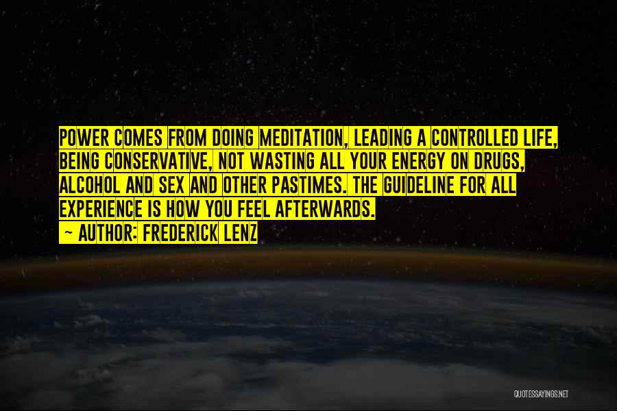 Frederick Lenz Quotes: Power Comes From Doing Meditation, Leading A Controlled Life, Being Conservative, Not Wasting All Your Energy On Drugs, Alcohol And