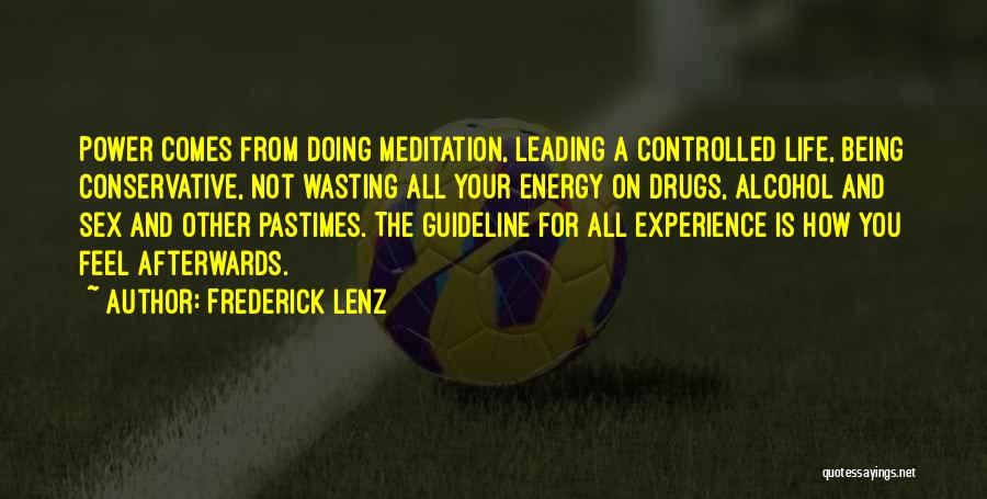 Frederick Lenz Quotes: Power Comes From Doing Meditation, Leading A Controlled Life, Being Conservative, Not Wasting All Your Energy On Drugs, Alcohol And