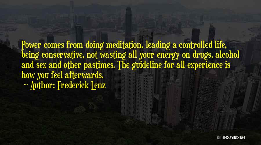 Frederick Lenz Quotes: Power Comes From Doing Meditation, Leading A Controlled Life, Being Conservative, Not Wasting All Your Energy On Drugs, Alcohol And