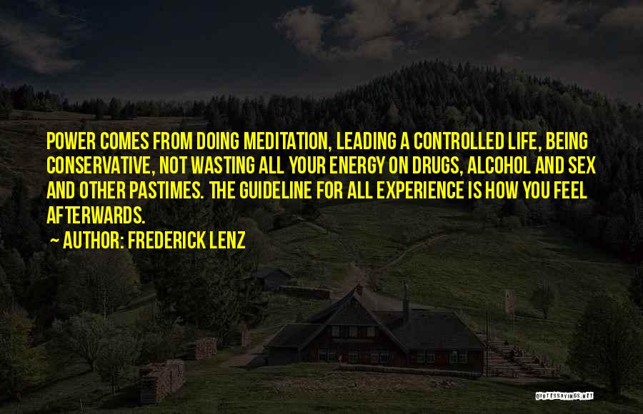Frederick Lenz Quotes: Power Comes From Doing Meditation, Leading A Controlled Life, Being Conservative, Not Wasting All Your Energy On Drugs, Alcohol And