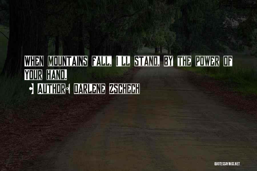 Darlene Zschech Quotes: When Mountains Fall, I'll Stand, By The Power Of Your Hand.