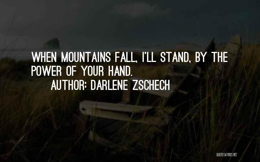 Darlene Zschech Quotes: When Mountains Fall, I'll Stand, By The Power Of Your Hand.