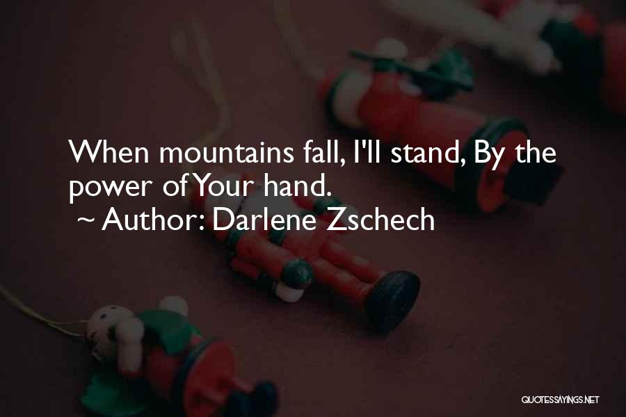 Darlene Zschech Quotes: When Mountains Fall, I'll Stand, By The Power Of Your Hand.