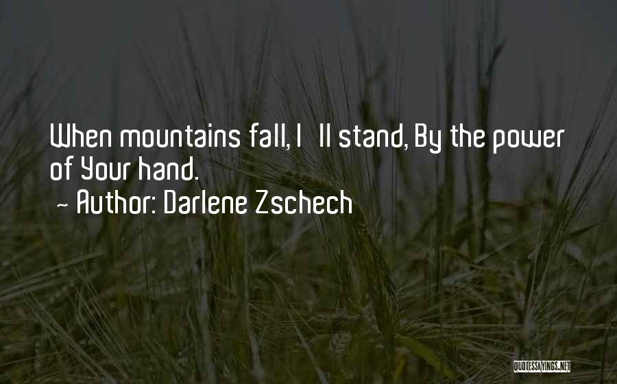 Darlene Zschech Quotes: When Mountains Fall, I'll Stand, By The Power Of Your Hand.