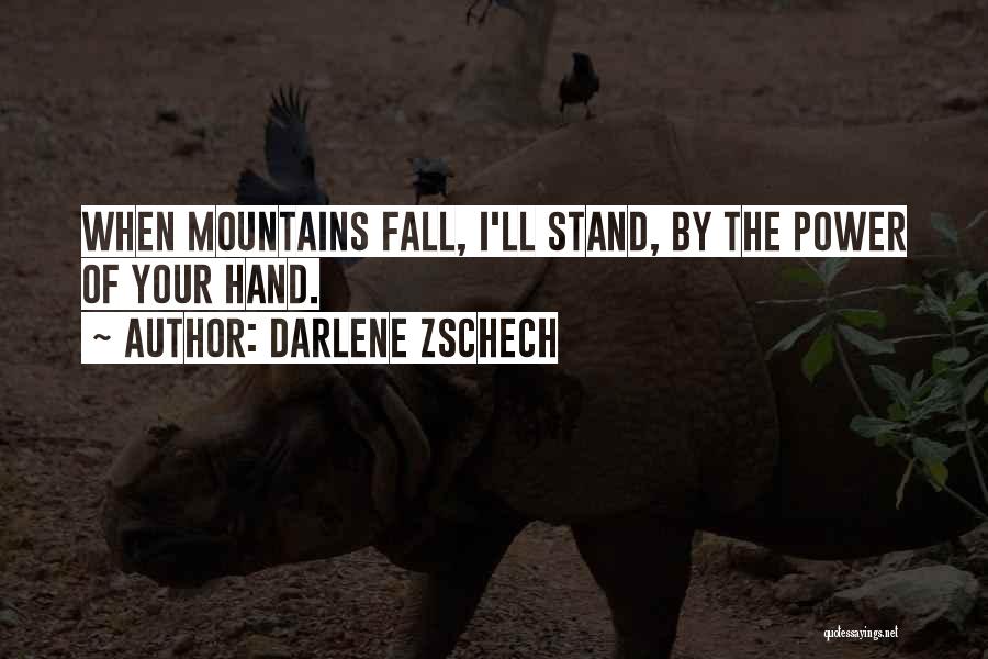Darlene Zschech Quotes: When Mountains Fall, I'll Stand, By The Power Of Your Hand.