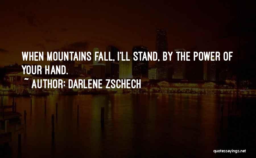 Darlene Zschech Quotes: When Mountains Fall, I'll Stand, By The Power Of Your Hand.