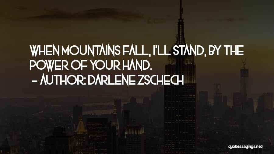 Darlene Zschech Quotes: When Mountains Fall, I'll Stand, By The Power Of Your Hand.