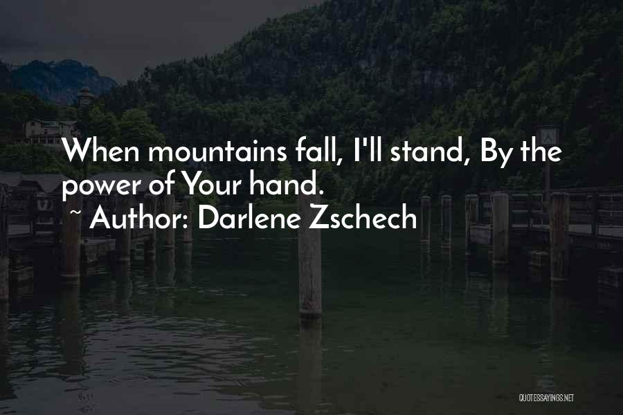 Darlene Zschech Quotes: When Mountains Fall, I'll Stand, By The Power Of Your Hand.