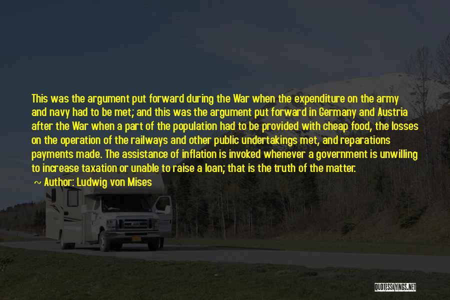 Ludwig Von Mises Quotes: This Was The Argument Put Forward During The War When The Expenditure On The Army And Navy Had To Be