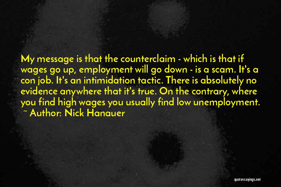 Nick Hanauer Quotes: My Message Is That The Counterclaim - Which Is That If Wages Go Up, Employment Will Go Down - Is