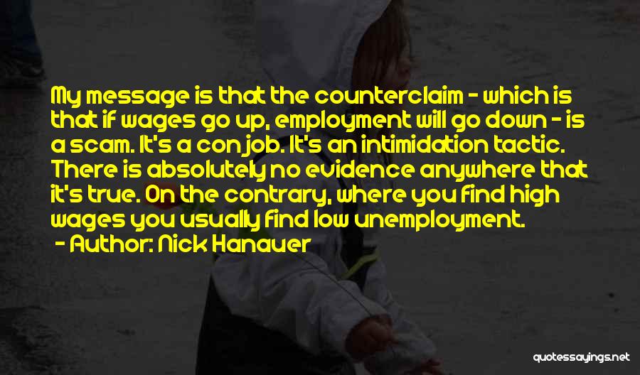 Nick Hanauer Quotes: My Message Is That The Counterclaim - Which Is That If Wages Go Up, Employment Will Go Down - Is