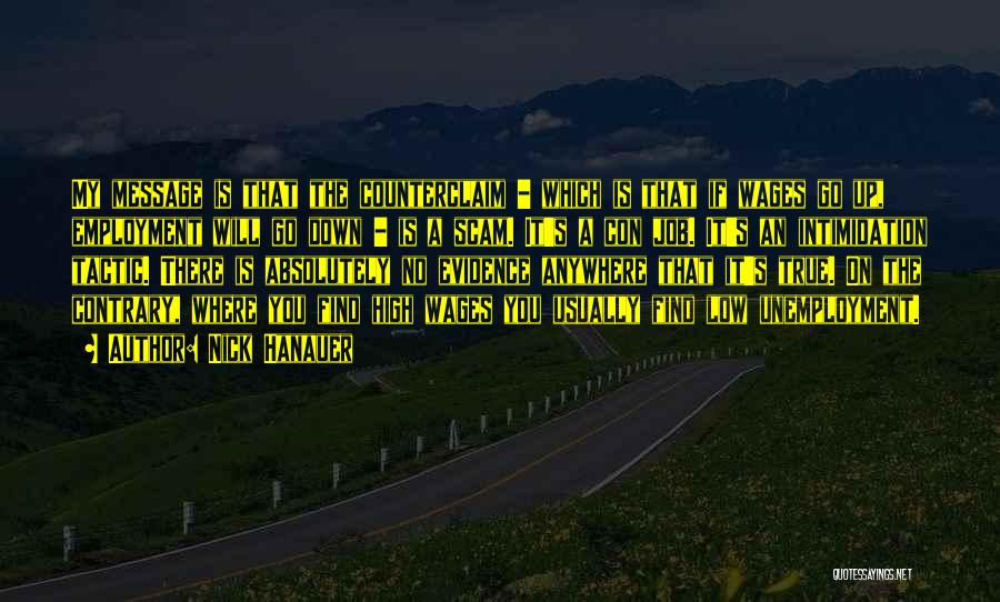 Nick Hanauer Quotes: My Message Is That The Counterclaim - Which Is That If Wages Go Up, Employment Will Go Down - Is