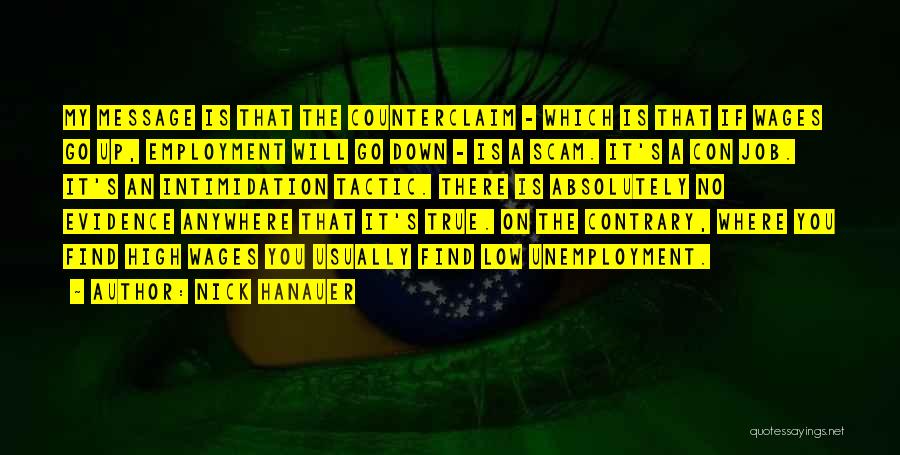 Nick Hanauer Quotes: My Message Is That The Counterclaim - Which Is That If Wages Go Up, Employment Will Go Down - Is
