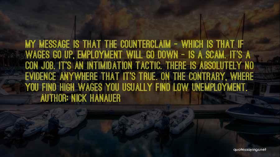 Nick Hanauer Quotes: My Message Is That The Counterclaim - Which Is That If Wages Go Up, Employment Will Go Down - Is