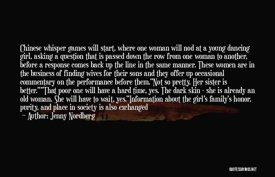 Jenny Nordberg Quotes: Chinese Whisper Games Will Start, Where One Woman Will Nod At A Young Dancing Girl, Asking A Question That Is