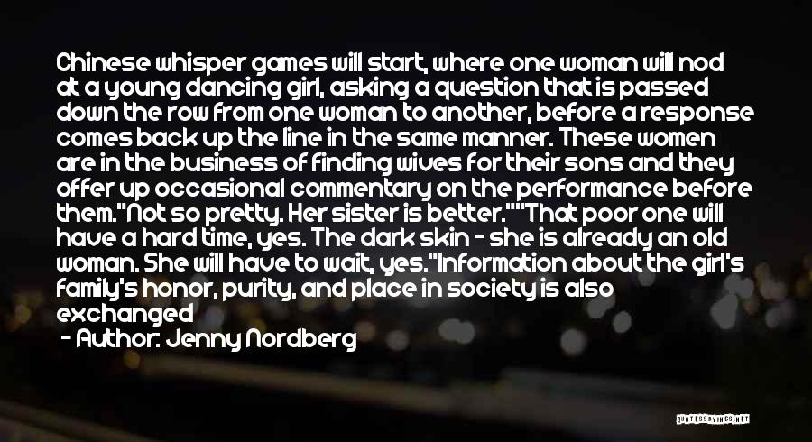 Jenny Nordberg Quotes: Chinese Whisper Games Will Start, Where One Woman Will Nod At A Young Dancing Girl, Asking A Question That Is