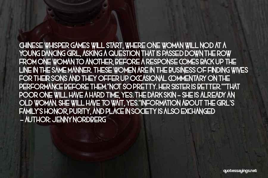 Jenny Nordberg Quotes: Chinese Whisper Games Will Start, Where One Woman Will Nod At A Young Dancing Girl, Asking A Question That Is