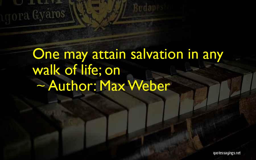 Max Weber Quotes: One May Attain Salvation In Any Walk Of Life; On