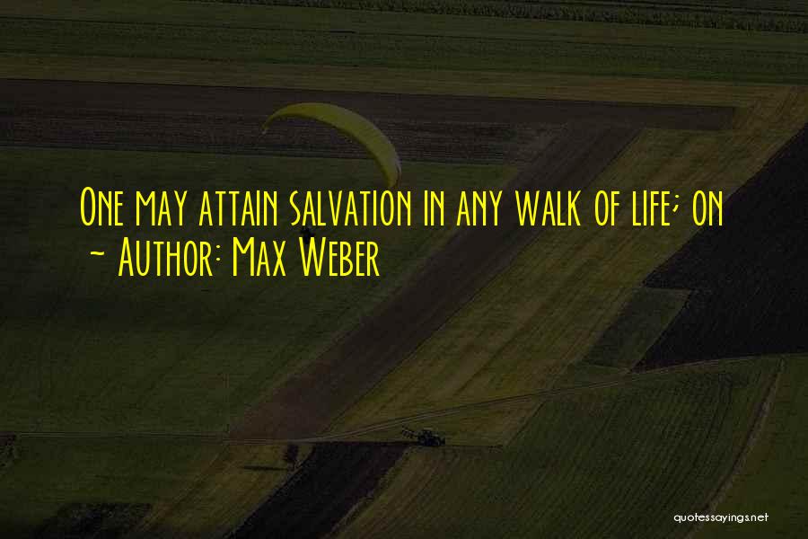 Max Weber Quotes: One May Attain Salvation In Any Walk Of Life; On