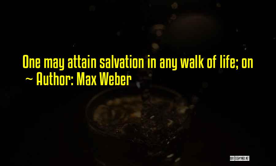 Max Weber Quotes: One May Attain Salvation In Any Walk Of Life; On