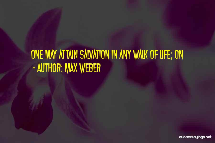 Max Weber Quotes: One May Attain Salvation In Any Walk Of Life; On