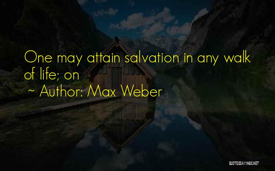 Max Weber Quotes: One May Attain Salvation In Any Walk Of Life; On