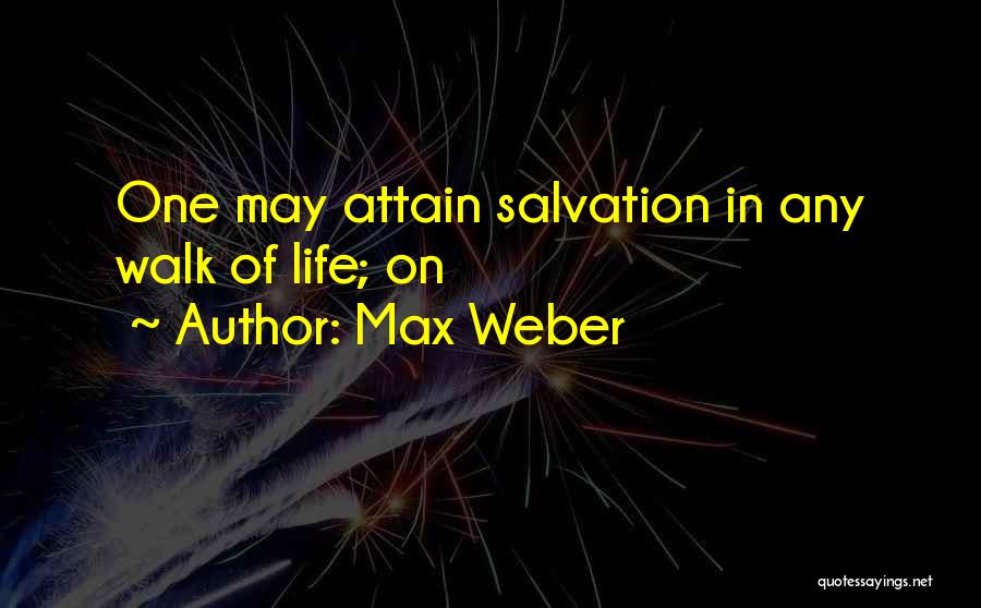 Max Weber Quotes: One May Attain Salvation In Any Walk Of Life; On