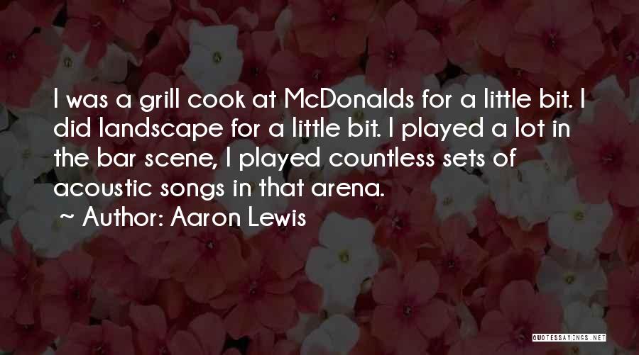 Aaron Lewis Quotes: I Was A Grill Cook At Mcdonalds For A Little Bit. I Did Landscape For A Little Bit. I Played